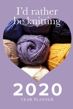 I'd Rather Be Knitting - 2020 Year Planner: Gift Organizer For Knitters