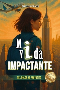 MI VIDA IMPACTANTE: DEL DOLOR AL PROPÓSITO (Spanish Edition)
