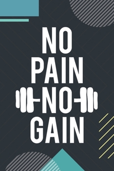 No Pain No Gain: Fitness Motivation Journal Workout Log Book Exercise Planner Weight Loss Journey Diary For Men and Women Cardio Crossfit Bodybuilding ... Training Gym Gift With Inspirational Quotes