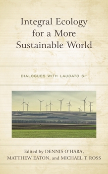 Hardcover Integral Ecology for a More Sustainable World: Dialogues with Laudato Si' Book