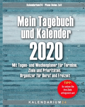 Mein Tagebuch und Kalender 2020: Mit Tages- und Wochenplaner für Termine, Ziele und Prioritäten. Organizer für Beruf und Freizeit (German Edition)
