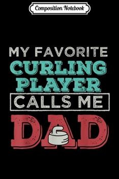 Composition Notebook: Mens My Favorite Curling Player Calls me Dad Father gift Journal/Notebook Blank Lined Ruled 6x9 100 Pages