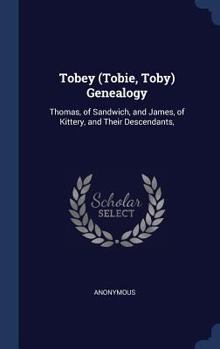 Hardcover Tobey (Tobie, Toby) Genealogy: Thomas, of Sandwich, and James, of Kittery, and Their Descendants, Book