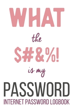 Internet Password Logbook What The ... Is My Password: Alphabetical Password Organizer Log Book 6 x 9