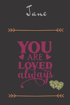 Jane You Are Loved Always - Personalized Name Writing Journal with Love Quotes: Custom Lined Notebook for Teen Girls and Women named Jane - Birthday, Anniversary, Valentine’s Day, Christmas Gift Idea