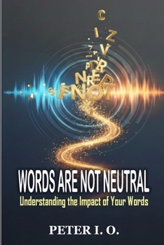 WORDS ARE NOT NEUTRAL: Understanding the Impact of Your Words.