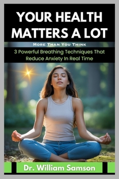 Paperback Your Health Matters A lot More Than You Think: 3 Powerful Breathing Techniques That Reduce Anxiety In Real Time Book