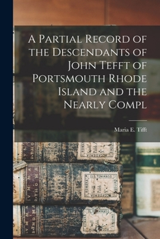 Paperback A Partial Record of the Descendants of John Tefft of Portsmouth Rhode Island and the Nearly Compl Book