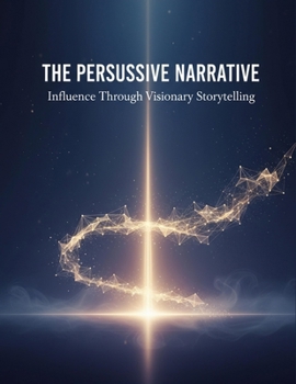 Paperback The Persuasive Narrative: Influence Through Visionary Storytelling Book