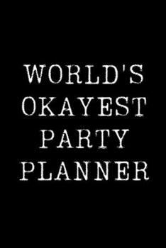 World's Okayest Party Planner: Blank Lined Journal For Taking Notes, Journaling, Funny Gift, Gag Gift For Coworker or Family Member