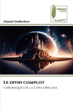 Le divin complot: Chroniques de la Luna Obscura (French Edition)