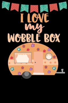 Paperback I Love My Wobble Box: Great book to keep notes from your camping trips and adventures or to use as an everyday notebook, planner or journal Book