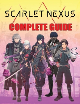 Paperback Scarlet Nexus: COMPLETE GUIDE: Best Tips, Tricks, Walkthroughs and Strategies to Become a Pro Player Book
