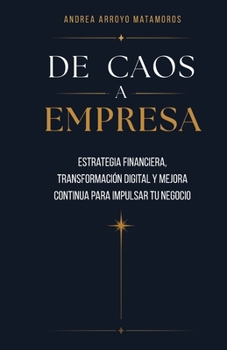 De Caos a Empresa: Estrategia financiera, transformación digital y mejora continua para impulsar tu negocio (Spanish Edition)