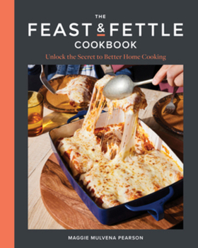 Hardcover The Feast & Fettle Cookbook: Unlock the Secret to Better Home Cooking Book