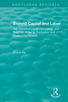 Beyond Capital and Labor: The Contributions of Technology and Regional Milieu to Production and Productivity Growth (Routledge Revivals)