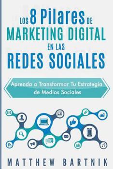 Paperback Los 8 Pilares de Marketing Digital En Las Redes Sociales: Aprenda a Transformar Tu Estrategia de Medios Sociales: La Gu [Spanish] Book