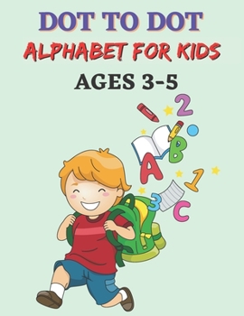 Paperback Dot To Dot Alphabet For Kids Ages 3-5: Connect The Dots Alphabets workbook For Preschool Kids. Book