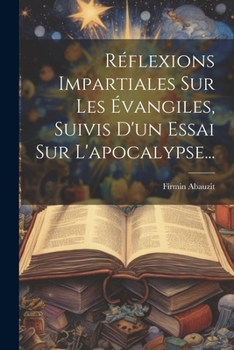 Paperback Réflexions Impartiales Sur Les Évangiles, Suivis D'un Essai Sur L'apocalypse... [French] Book