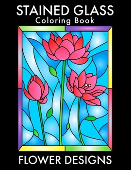 Paperback Stained Glass Coloring Book: Beautiful Flower Designs for Stress Relief, Relaxation, and Creativity Book
