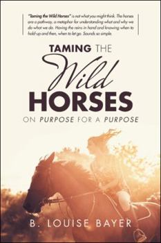 Hardcover Taming the Wild Horses: On Purpose for a Purpose Book