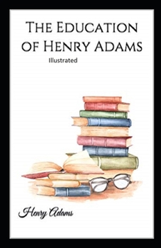 Paperback The Education of Henry Adams Illustrated Book