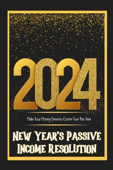 Paperback New Year's Passive Income Resolution 2024: Make Your Money Dreams Come True This Years Book