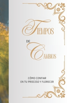 Tiempos de Cambio: Cómo Confiar en tu Proceso y Florecer (Spanish Edition)