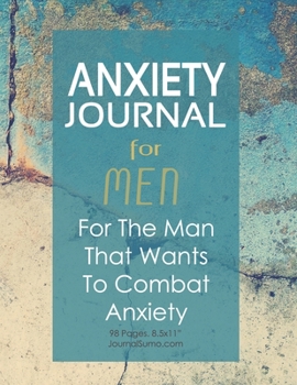 Anxiety Journal For Men - For The Man That Wants To Combat Anxiety: 90-day tracker. 98 pages. 8.5x11 inches
