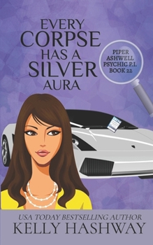 Every Corpse Has A Silver Aura (Piper Ashwell Psychic P.I.)
