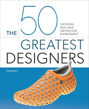 Hardcover The 50 Greatest Designers: The People Who Have Created Our Environment Book