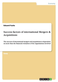 Paperback Success factors of international Mergers & Acquisitions: The success of international mergers and acquisitions is dependent on more than the financial Book