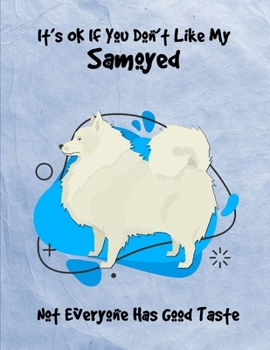 It's OK If You Don't Like My Samoyed Not Everyone Has Good Taste: Un-Dated Planner Gift Notebook for Dog and Puppy Lovers