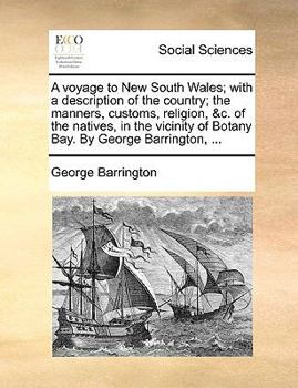 Paperback A Voyage to New South Wales; With a Description of the Country; The Manners, Customs, Religion, &C. of the Natives, in the Vicinity of Botany Bay. by Book