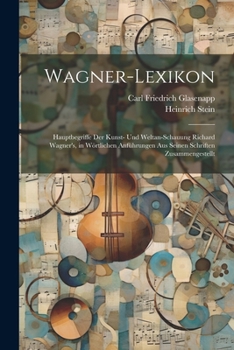 Paperback Wagner-Lexikon: Hauptbegriffe Der Kunst- Und Weltan-Schauung Richard Wagner's, in Wörtlichen Anführungen Aus Seinen Schriften Zusammen [German] Book