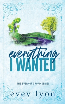 Everything I Wanted: A Small Town Enemies to Lovers Romance (Everhope Road)