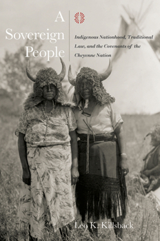 A Sovereign People: Indigenous Nationhood, Traditional Law, and the Covenants of the Cheyenne Nation - Book  of the Plains Histories