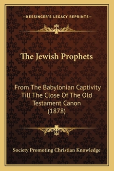 Paperback The Jewish Prophets: From The Babylonian Captivity Till The Close Of The Old Testament Canon (1878) Book