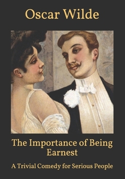 The Importance of Being Earnest: A Trivial Comedy for Serious People