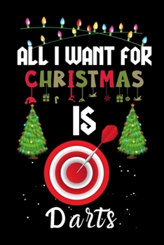 Paperback All I Want For Christmas Is Darts: Darts lovers Appreciation gifts for Xmas, Funny Darts Christmas Notebook / Thanksgiving & Christmas Gift Book