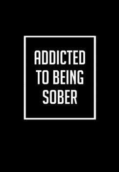 Addicted To Being Sober: Substance Abuse Recovery Diary  - Daily Sobriety Tracker And Gratitude Journal For Men And Women - 6.69 x 9.61" 120 Pages, ... Progress, Stay Consistent, Keep Motivated.