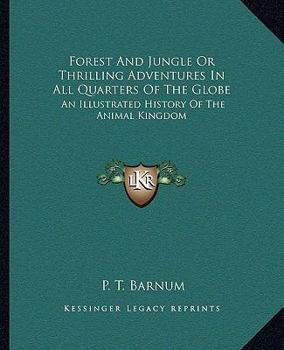 Paperback Forest And Jungle Or Thrilling Adventures In All Quarters Of The Globe: An Illustrated History Of The Animal Kingdom Book