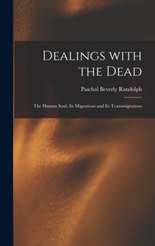 Hardcover Dealings With the Dead; the Human Soul, Its Migrations and Its Transmigrations Book