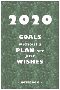 2020 GOALS whithout a PLAN are just WISHES - Notebook to write down your notes and organize your tasks for the year 2020: 6"x9" notebook with 110 blank lined pages