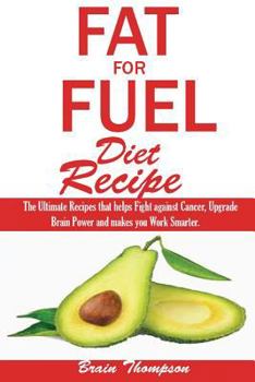 Paperback Fat for Fuel Diet Recipes: : The Ultimate Recipes That Helps Fight Against Cancer, Upgrade Brain Power and Makes You Work Smarter. Book