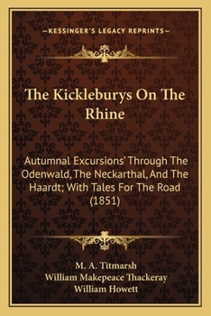 The Kickleburys On The Rhine: Autumnal Excursions' Through The Odenwald, The Neckarthal, And The Haardt; With Tales For The Road