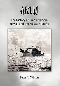 Hardcover Aku! the History of Tuna Fishing in Hawaii and the Western Pacific Book