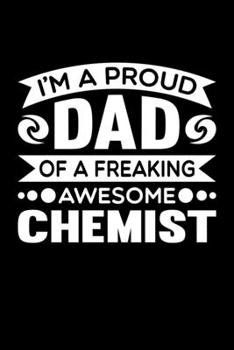 Paperback I'm A Proud Dad Of A Freaking Awesome Chemist: Birthday, Retirement, Fathers Day Gift for Chemist Dad, Lined Notebook, 6" x 9", 120 Pages Book