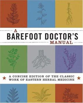 Paperback A Barefoot Doctor's Manual: A Concise Edition Of The Classic Work Of Eastern Herbal Medicine (Cyclopedia) Book