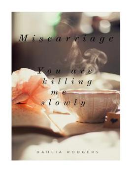 Paperback Miscarriage you are killing me slowly.: Baby please don't go. Book